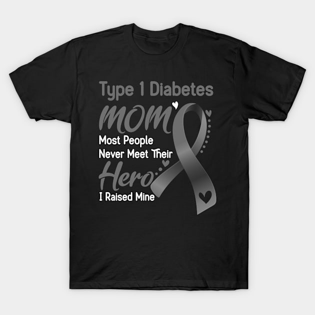 Type 1 Diabetes MOM Most People Never Meet Their Hero I Raised Mine Support Type 1 Diabetes Awareness Gifts T-Shirt by ThePassion99